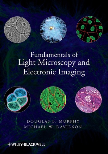Fundamentals of Light Microscopy and Electronic Imaging — Douglas B. Murphy et al. (2012)