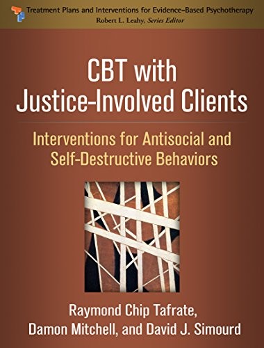 CBT with Justice-Involved Clients: Interventions for Antisocial and Self-Destructive Behaviors — Raymond Chip Tafrate et al. (2018)