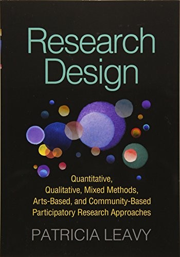 Research Design: Quantitative, Qualitative, Mixed Methods, Arts-Based, and Community-Based Participatory Research — Patricia Leavy (2017)