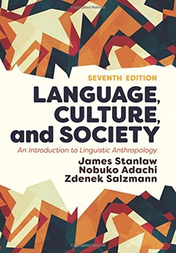 Language, Culture, and Society: An Introduction to Linguistic Anthropology — James Stanlaw et al. (2017)