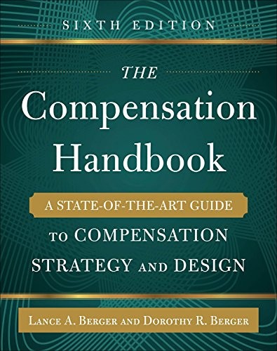 The Compensation Handbook, Sixth Edition: A State-of-the-Art Guide to Compensation Strategy and Design — Lance A. Berger et al. (2015)