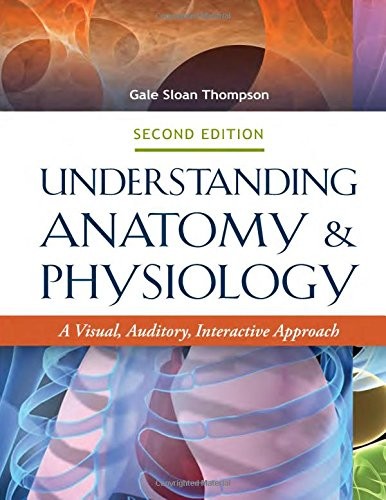 Understanding Anatomy & Physiology: A Visual, Auditory, Interactive Approach — Gale Sloan Thompson (2015)