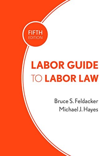 Labor Guide to Labor Law — Bruce S. Feldacker et al. (2014)