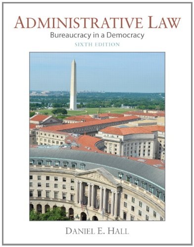 Administrative Law: Bureaucracy in a Democracy — Daniel E. Hall (2015)