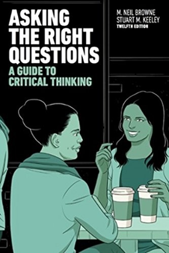 Asking the Right Questions: A Guide to Critical Thinking — M. Neil Browne et al. (2016)