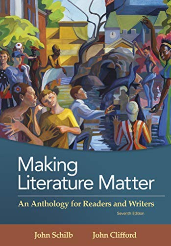 Making Literature Matter: An Anthology for Readers and Writers — John Schilb et al. (2017)