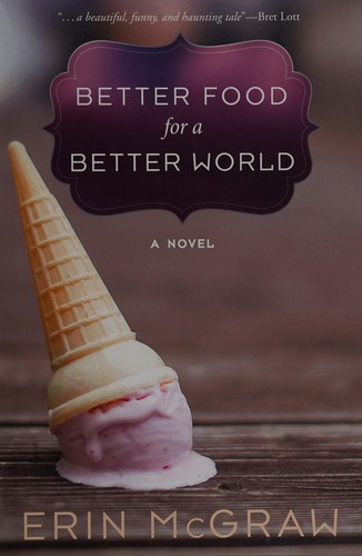 Better Food for a Better World: A Novel — Erin McGraw (2013)