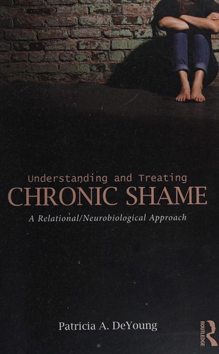 Understanding and Treating Chronic Shame: A Relational/Neurobiological Approach — Patricia A. DeYoung (2015)