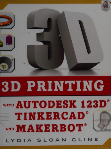 3D Printing with Autodesk 123D, Tinkercad, and MakerBot — Lydia Sloan Cline (2014)