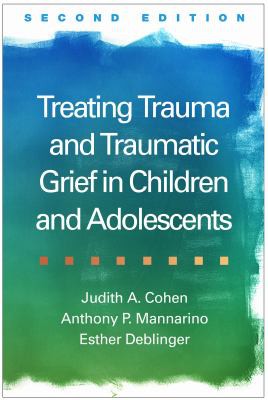 Treating Trauma and Traumatic Grief in Children and Adolescents, Second Edition — Judith A. Cohen et al. (2017)