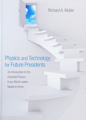 Physics and Technology for Future Presidents: An Introduction to the Essential Physics Every World Leader Needs — Richard A. Muller (2010)