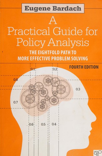 A Practical Guide for Policy Analysis: The Eightfold Path to More Effective Problem Solving 4E — Eugene Bardach (2012)