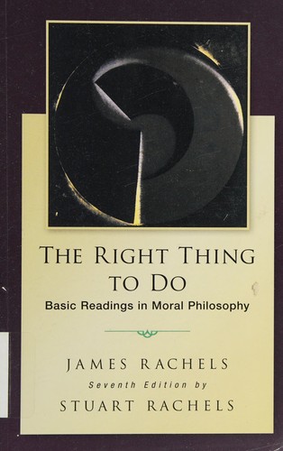 The Right Thing To Do: Basic Readings in Moral Philosophy — James Rachels et al. (2014)