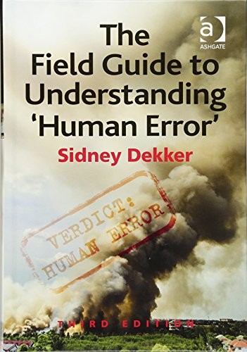 The Field Guide to Understanding 'Human Error' — Professor Sidney Dekker (2014)