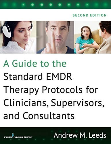 A Guide to the Standard EMDR Therapy Protocols for Clinicians, Supervisors, and Consultants, Second Edition — Andrew M. Leeds, PhD (2016)