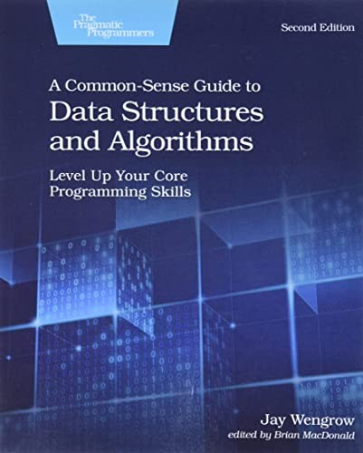 A Common-Sense Guide to Data Structures and Algorithms, Second Edition: Level Up Your Core Programming Skills — Jay Wengrow (2020)