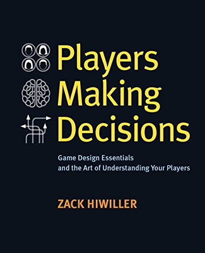 Players Making Decisions: Game Design Essentials and the Art of Understanding Your Players — Zack Hiwiller (2016)