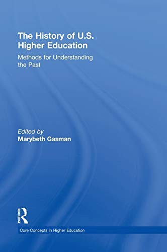 The History of U.S. Higher Education: Methods for Understanding the Past — Marybeth Gasman (2010)