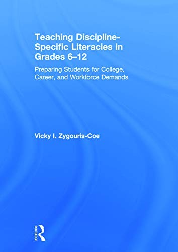 Teaching Discipline-specific Literacies in Grades 6-12: Preparing Students for College, Career, and — Vicky I. Zygouris-Coe et al. (2014)