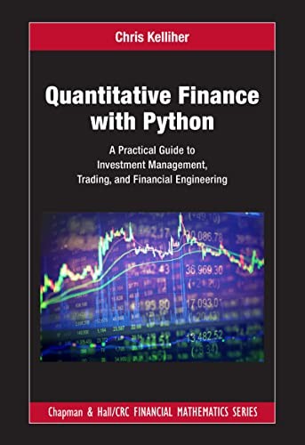 Quantitative Finance with Python: A Practical Guide to Investment Management, Trading, and Financial Engineering — Chris Kelliher (2022)
