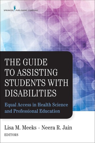 The Guide to Assisting Students With Disabilities: Equal Access in Health Science and Professional — Dr. Lisa M. Meeks, PhD et al. (2015)
