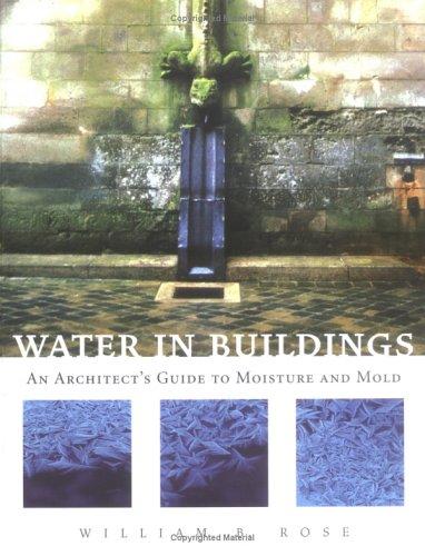 Water in Buildings: An Architect's Guide to Moisture and Mold — William B. Rose (2005)