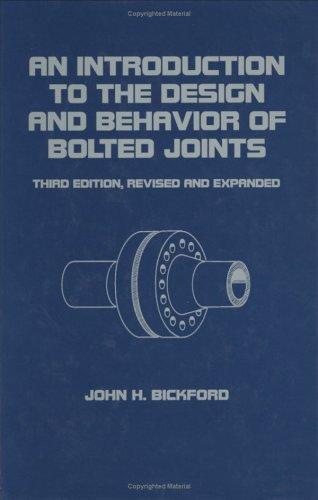 An Introduction to the Design and Behavior of Bolted Joints, Third Edition, Revised and Expanded — John Bickford (1995)