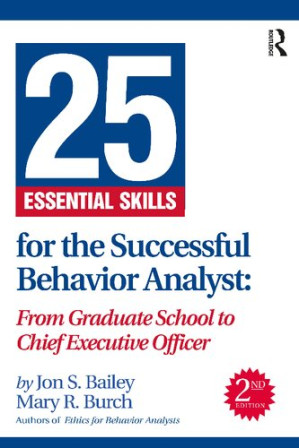 25 Essential Skills for the Successful Behavior Analyst: From Graduate School to Chief Executive Officer — Jon Bailey et al. (2023)