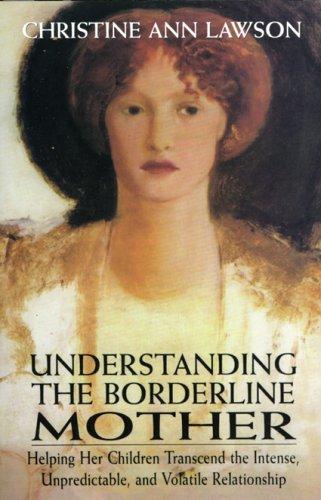 Understanding the Borderline Mother: Helping Her Children Transcend the Intense, Unpredictable, and Volatile — Christine Ann Lawson (2002)