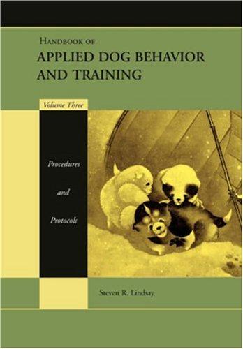 Handbook of Applied Dog Behavior and Training, Procedures and Protocols — Steven R. Lindsay (2008)
