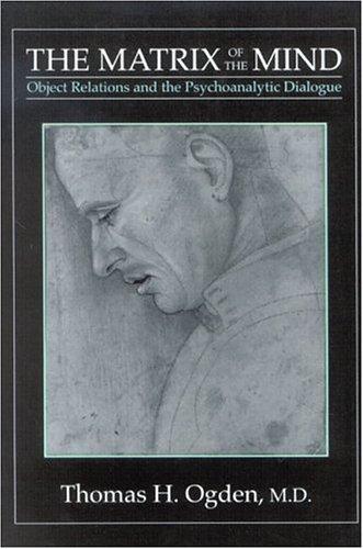 The Matrix of the Mind: Object Relations and the Psychoanalytic Dialogue — Thomas H. Ogden (1993)