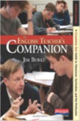 The English Teacher's Companion: A Completely New Guide to Classroom, Curriculum, and the Profession — Jim Burke (2013)