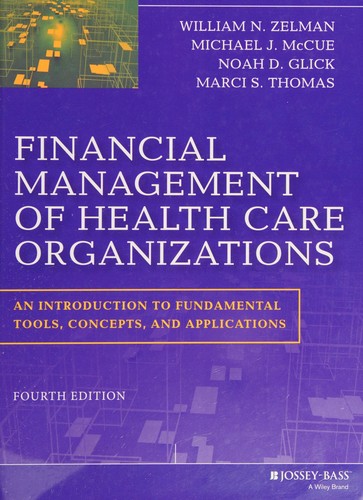 Financial Management of Health Care Organizations: An Introduction to Fundamental Tools, Concepts and — William N. Zelman et al. (2014)