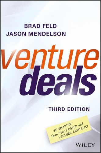 Venture Deals: Be Smarter Than Your Lawyer and Venture Capitalist — Brad Feld et al. (2016)
