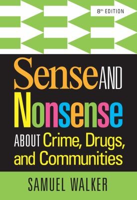 Sense and Nonsense About Crime, Drugs, and Communities — Samuel Walker (2014)