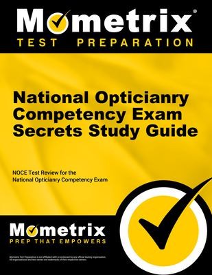 National Opticianry Competency Exam Secrets Study Guide: Noce Test Review for the National Opticianry — Noce Exam Secrets Test Prep (2018)
