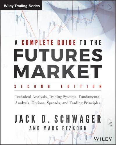 A Complete Guide to the Futures Market: Fundamental Analysis, Technical Analysis, Trading, Spreads and Options — Jack D. Schwager (2017)