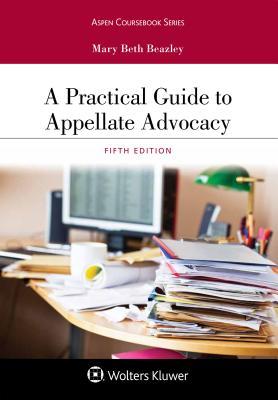A Practical Guide to Appellate Advocacy: [Connected eBook] — Mary Beth Beazley (2018)