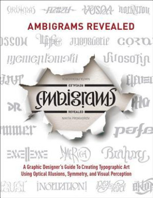 Ambigrams revealed: graphic designer's guide to creating typographic art using optical illusions, symmetry, and visual perception -