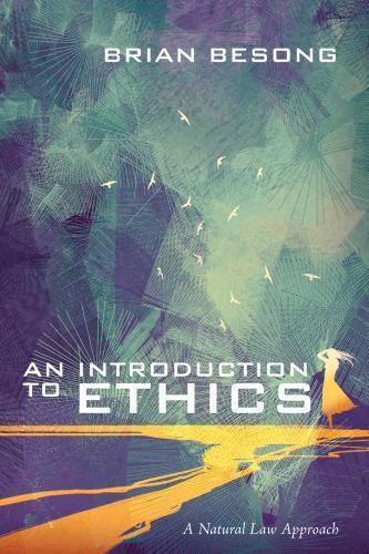 An Introduction to Ethics: A Natural Law Approach — Brian Besong (2018)
