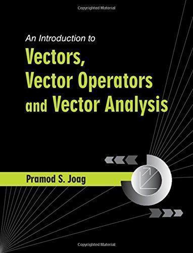 An Introduction to Vectors, Vector Operators and Vector Analysis — Pramod S. Joag (2016)