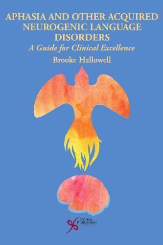 Aphasia and Other Acquired Neurogenic Language Disorders: A Guide for Clinical Excellence — Brooke Hallowell (2017)