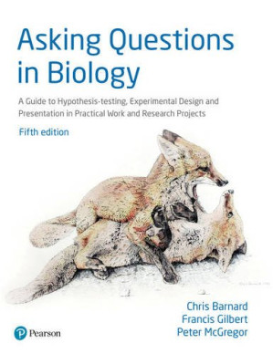 Asking Questions in Biology: A Guide to Hypothesis Testing, Experimental Design and Presentation in — Chris Barnard et al. (2016)