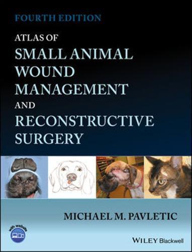 Atlas of Small Animal Wound Management and Reconstructive Surgery — Michael M. Pavletic (2018)