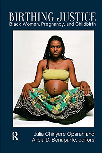 Birthing Justice: Black Women, Pregnancy, and Childbirth — Julia Chinyere Oparah et al. (2015)