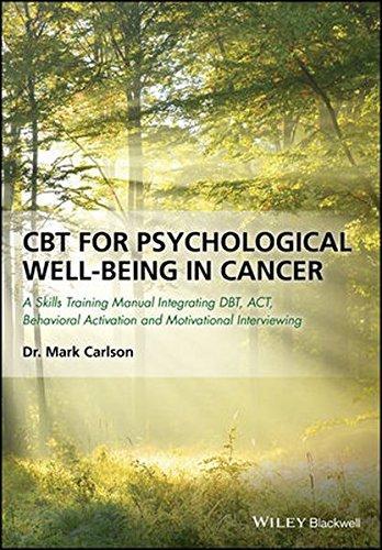 CBT for Psychological Well-Being in Cancer: A Skills Training Manual Integrating DBT, ACT, Behavioral Activation and — Mark Carlson (2017)