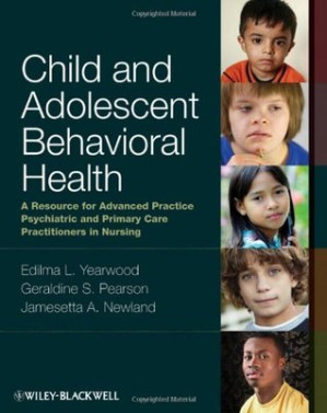 Child and Adolescent Behavioral Health: A Resource for Advanced Practice Psychiatric and Primary Care — Edilma L. Yearwood et al. (2012)