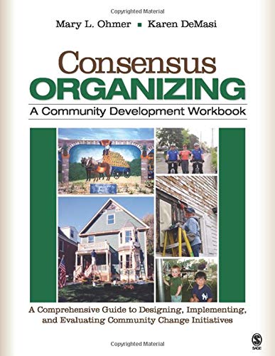 Consensus Organizing: A Community Development Workbook: A Comprehensive Guide to Designing, Implementing, — Mary L. Ohmer et al. (2008)