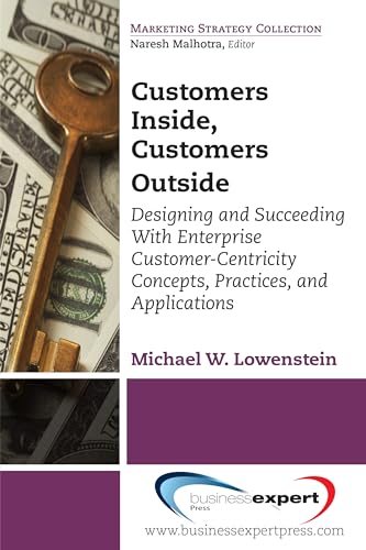 Customers Inside, Customers Outside: Designing and Succeeding With Enterprise Customer-Centricity Concepts, — Michael W. Lowenstein (2014)