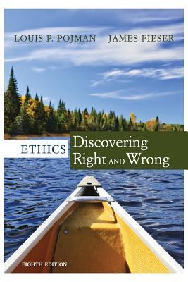 Cengage Advantage Ethics: Discovering Right and Wrong — Louis P. Pojman et al. (2016)